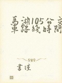 马湖105公交车路线时间表