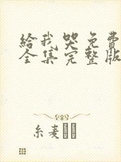 给我哭免费漫画全集完整版在线观看