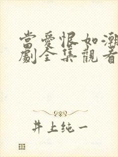 当爱恨如潮生短剧全集观看