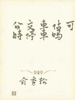 公交车站可以临时停车吗 公交车站可以临时停车吗