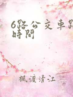 6路公交车路线时间