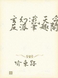 玄幻:我天命大反派笔趣阁