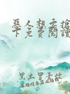 恶人想要抢救一下免费阅读漫画下拉式 恶人想要抢救一下免费阅读漫画下拉式