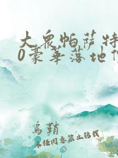 大众帕萨特330豪华落地价 大众帕萨特330豪华落地价