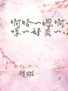 啊哈~嗯啊~嗯哼~好爽~小说