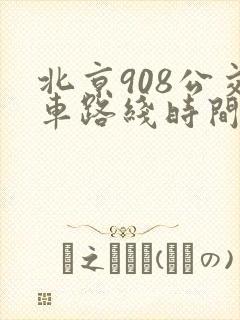 北京908公交车路线时间表