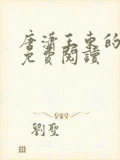 唐潇王东的小说免费阅读 唐潇王东的小说免费阅读