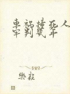 车祸撞死人要坐牢判几年 车祸撞死人要坐牢判几年