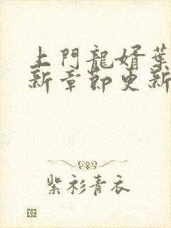 上门龙婿叶辰最新章节更新