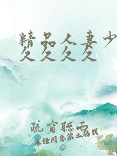 精品人妻少妇久久久久久