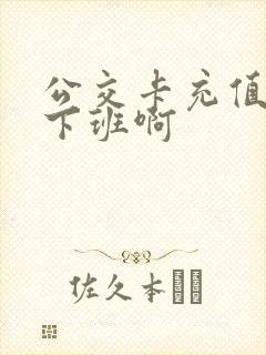 公交卡充值几点下班啊