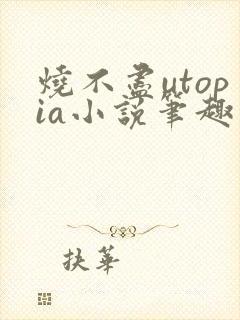 烧不尽utopia小说笔趣阁