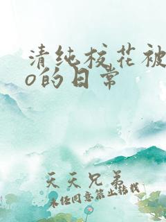 清纯校花被cao的日常 清纯校花被cao的日常