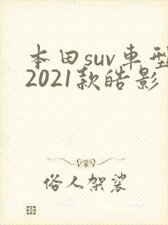 本田suv车型2021款皓影
