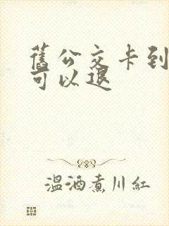 旧公交卡到哪里可以退 旧公交卡到哪里可以退