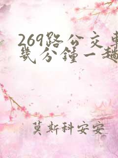 269路公交车几分钟一趟 269路公交车几分钟一趟