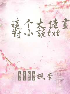 这个大佬画风不对小说txt