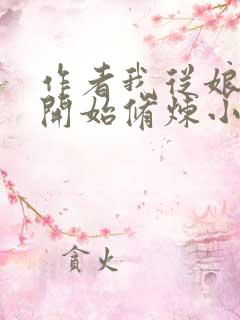 作者我从娘胎就开始修炼小说 作者我从娘胎就开始修炼小说