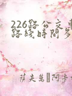226路公交车路线时间多久一趟