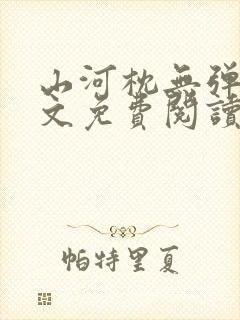 山河枕无弹窗全文免费阅读笔趣阁 山河枕无弹窗全文免费阅读笔趣阁