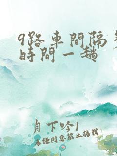 9路车间隔多长时间一趟