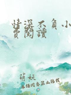 情深不负小说免费阅读 情深不负小说免费阅读