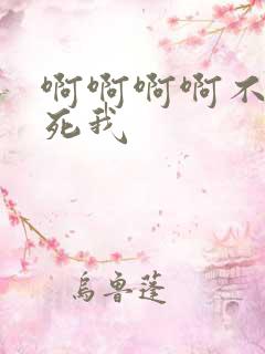 啊啊啊啊不要操死我