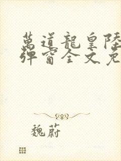 万道龙皇陆鸣无弹窗全文免费阅读