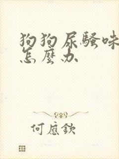 狗狗尿骚味很重怎么办 狗狗尿骚味很重怎么办