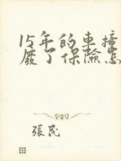 15年的车撞报废了保险怎么赔