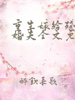 重生嫁给残疾未婚夫全文免费阅读