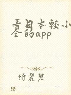 看日本轻小说最全的app 看日本轻小说最全的app