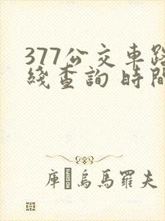 377公交车路线查询 时间表 377公交车路线查询 时间表