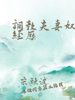 调教夫妻奴真实经历 调教夫妻奴真实经历