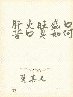 肝火旺盛口干口苦口臭如何调理