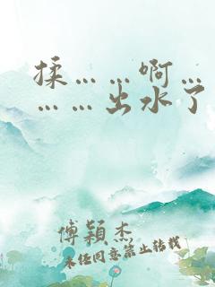 揉……啊……嗯……出水了