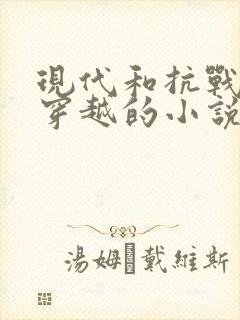 现代和抗战来回穿越的小说