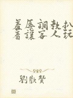 羞辱调教扒开跪着让客人玩文章