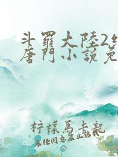 斗罗大陆2绝世唐门小说免费收听