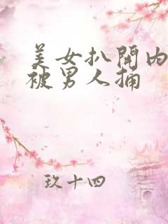 美女扒开内裤还被男人捅