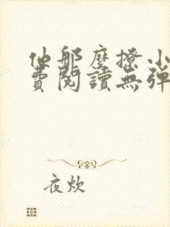 他那么撩小说免费阅读无弹窗