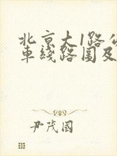 北京大1路公交车线路图及站点 北京大1路公交车线路图及站点