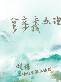 公交卡办理需要多少钱