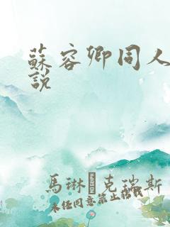 苏容卿同人文小说 苏容卿同人文小说