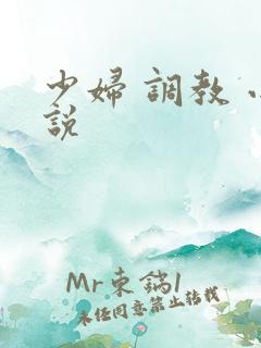 少妇 调教 小说 少妇 调教 小说