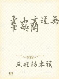 青山玄道无弹窗笔趣阁 青山玄道无弹窗笔趣阁