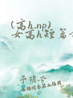 (高h,np)女高h短篇合集