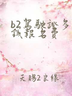 b2驾驶证多少钱报名费