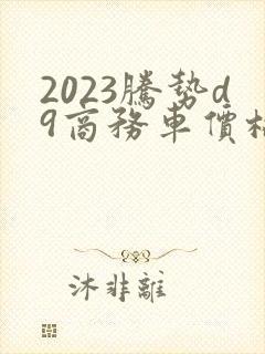 2023腾势d9商务车价格