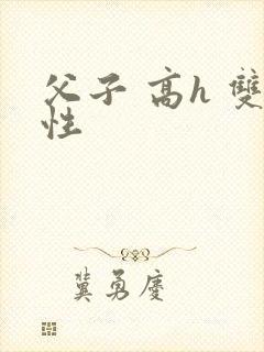 父子 高h 双性